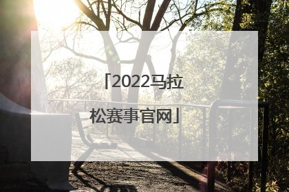 「2022马拉松赛事官网」2022马拉松赛事官网西安